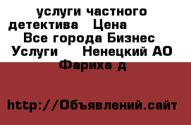  услуги частного детектива › Цена ­ 10 000 - Все города Бизнес » Услуги   . Ненецкий АО,Фариха д.